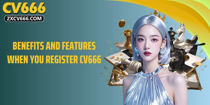 Benefits and features when you register CV666