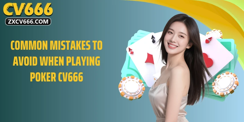 Common Mistakes to Avoid When Playing Poker CV666