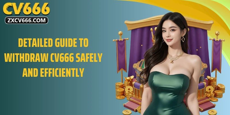 Detailed guide to Withdraw CV666 safely and efficiently