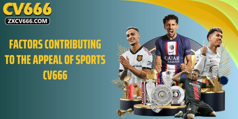 Các yếu tố góp phần tạo nên sức hấp dẫn của thể thao CV666