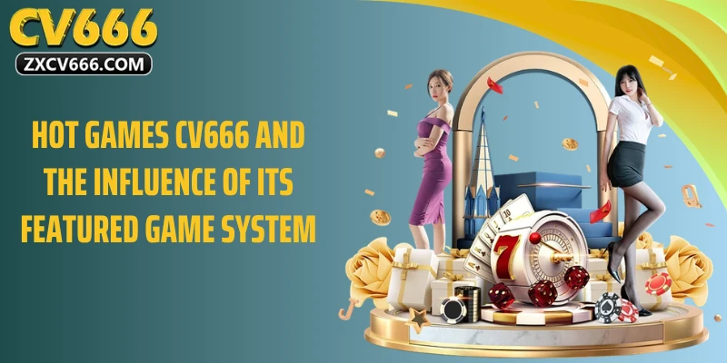 Game Hot CV666 and the Influence of Its Featured Game System