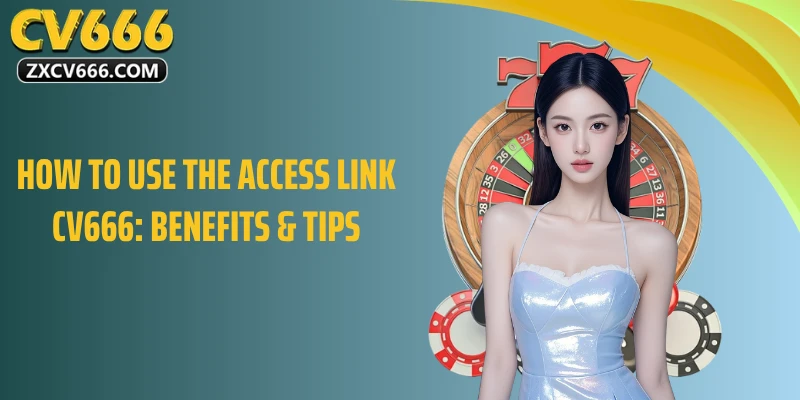 How to use the access link CV666: benefits & tips