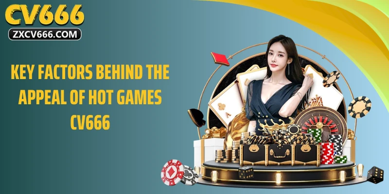 Key Factors Behind the Appeal of Game Hot CV666