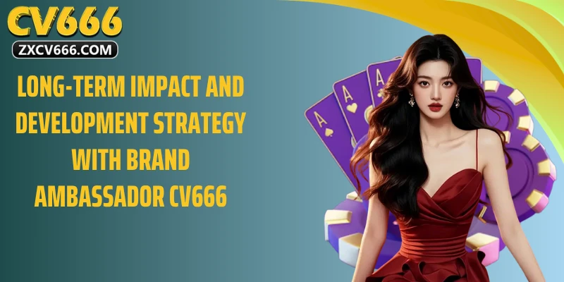 Long-Term Impact and Development Strategy with Brand Ambassador CV666