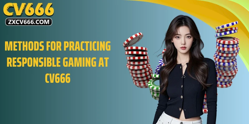 Methods for practicing responsible gaming at CV666