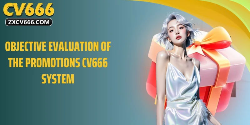 Đánh giá khách quan hệ thống khuyến mãi CV666