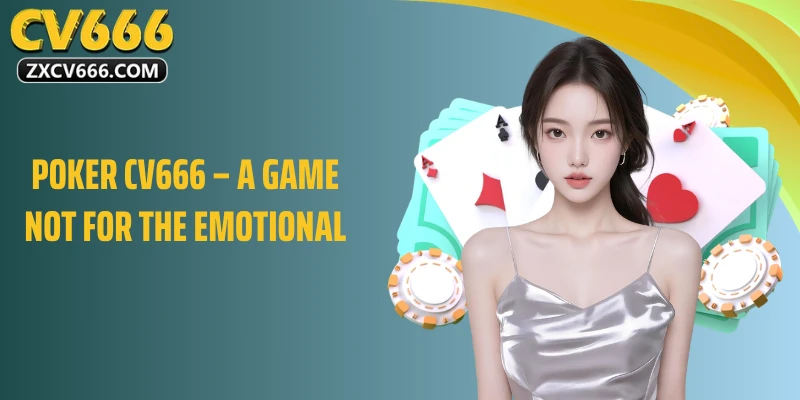 Poker CV666 – A Game Not for the Emotional