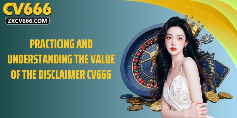 Practicing and understanding the value of the disclaimer CV666