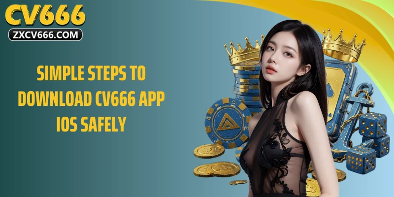 Các bước đơn giản để tải ứng dụng CV666 cho iOS một cách an toàn.