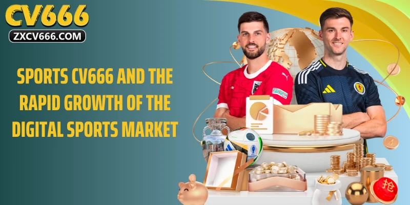 Sports CV666 và sự phát triển nhanh chóng của thị trường thể thao kỹ thuật số