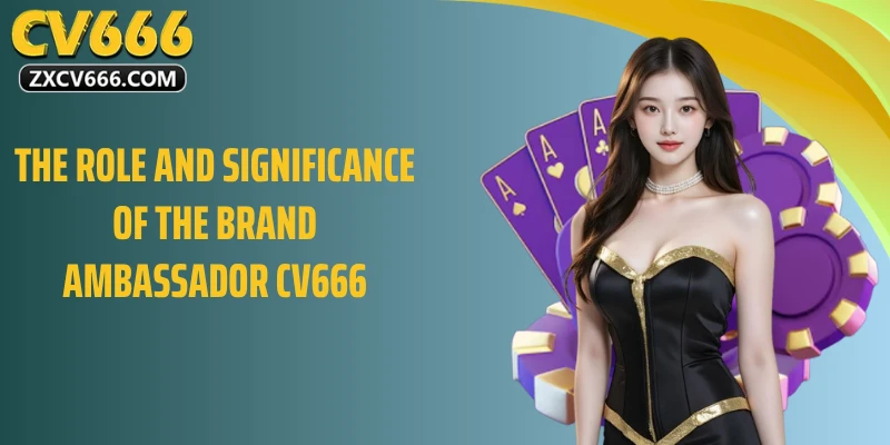 The Role and Significance of the Brand Ambassador CV666
