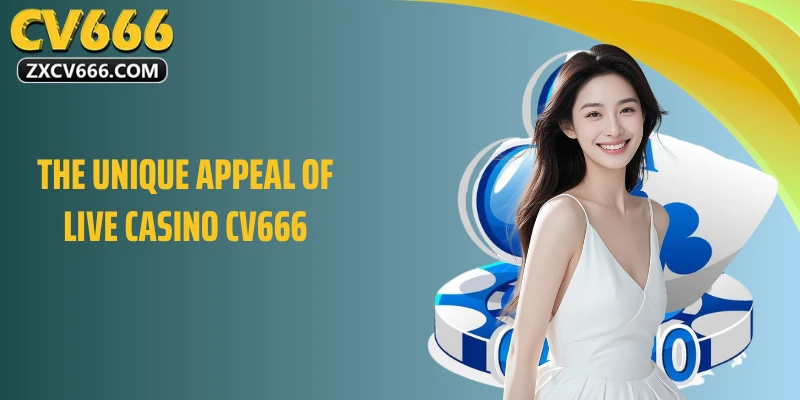The Unique Appeal of Live Casino CV666