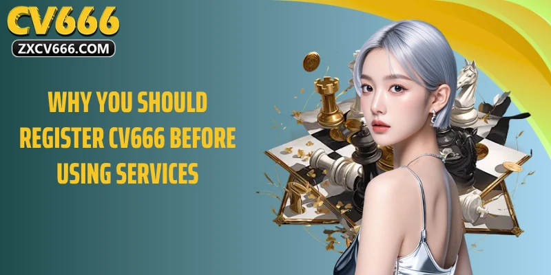 Why You should register CV666 before using services